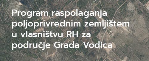 Program raspolaganja poljoprivrednim zemljištem u vlasništvu RH za područje Grada Vodica